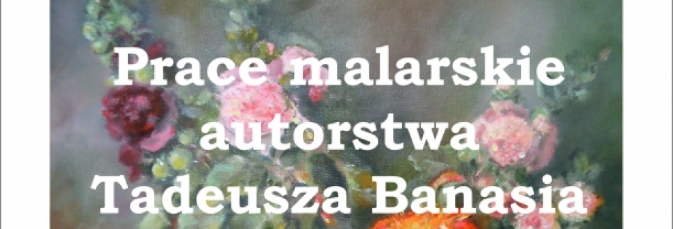 Wystawa prac malarskich Tadeusza Banasia
